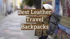 5 Best Leather Travel Backpacks