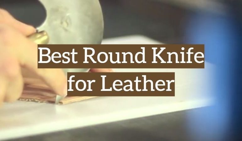 The Best Round Knife for Leather