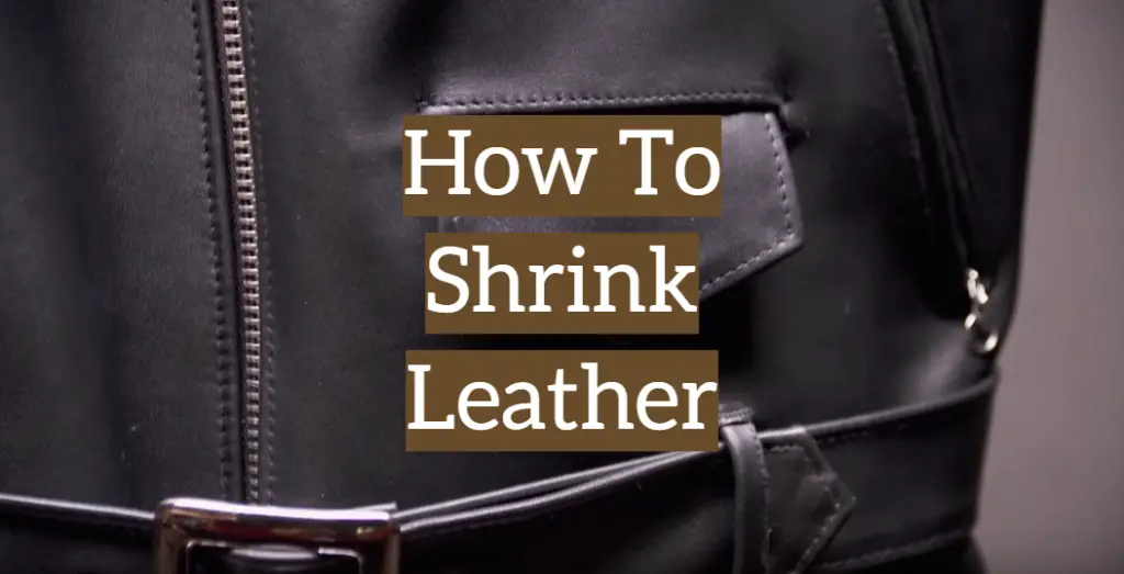 How To Shrink Leather: Guide for Craftsmen