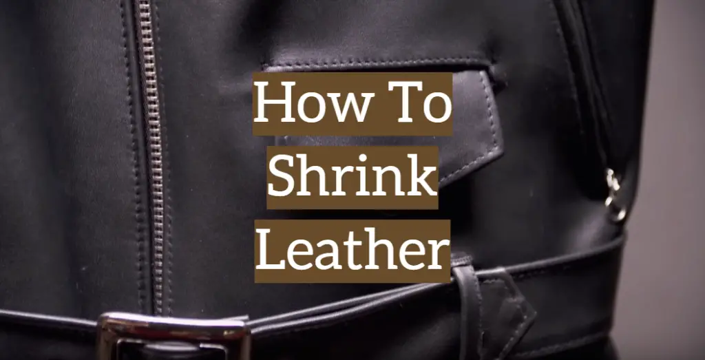 How To Shrink Leather: 9 Easy Steps