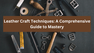 Leather Craft Techniques: A Comprehensive Guide to Mastery