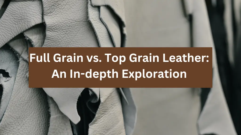 Full Grain vs. Top Grain Leather: An In-depth Exploration