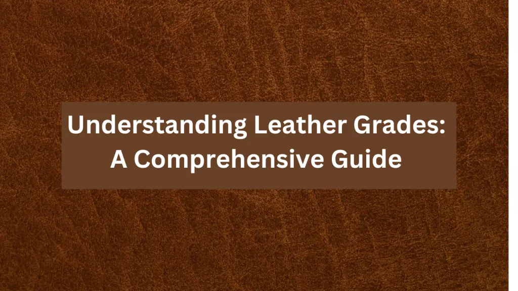Understanding Leather Grades: A Comprehensive Guide