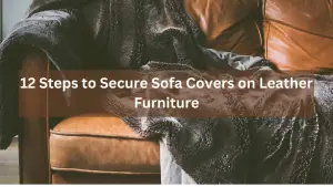 12 Steps to Secure Sofa Covers on Leather Furniture