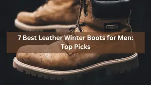 7 Best Leather Winter Boots for Men: Top Picks