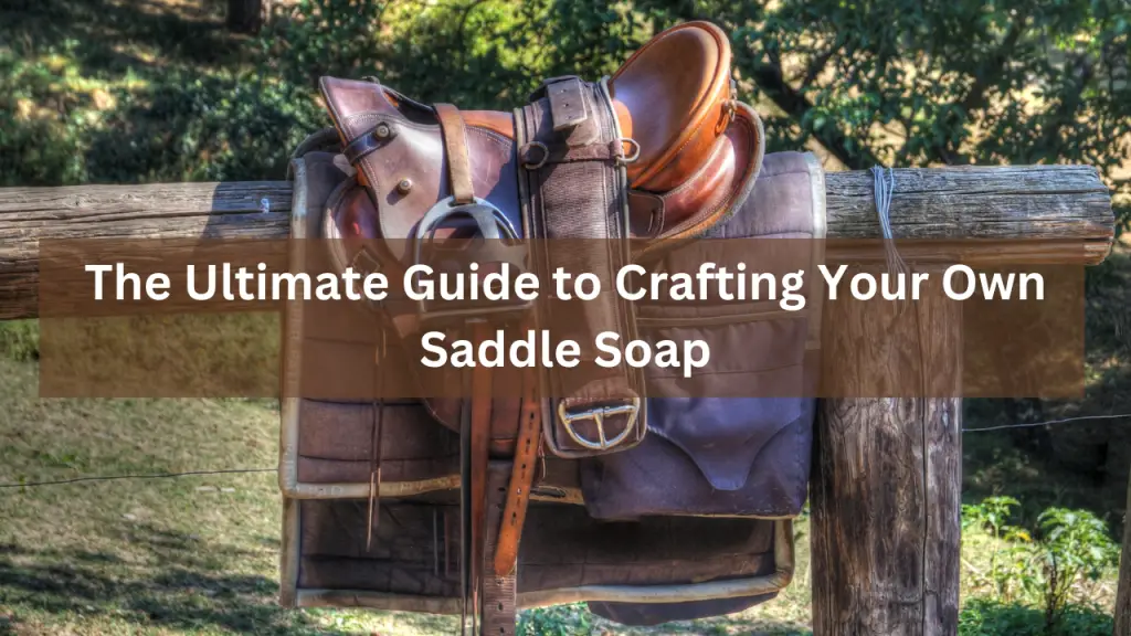 The Ultimate Guide to Crafting Your Own Saddle Soap