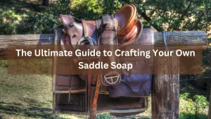 The Ultimate Guide to Crafting Your Own Saddle Soap