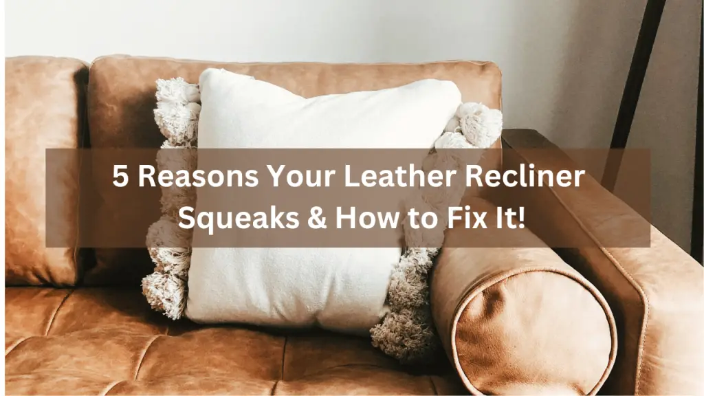 5 Reasons Your Leather Recliner Squeaks & How to Fix It!